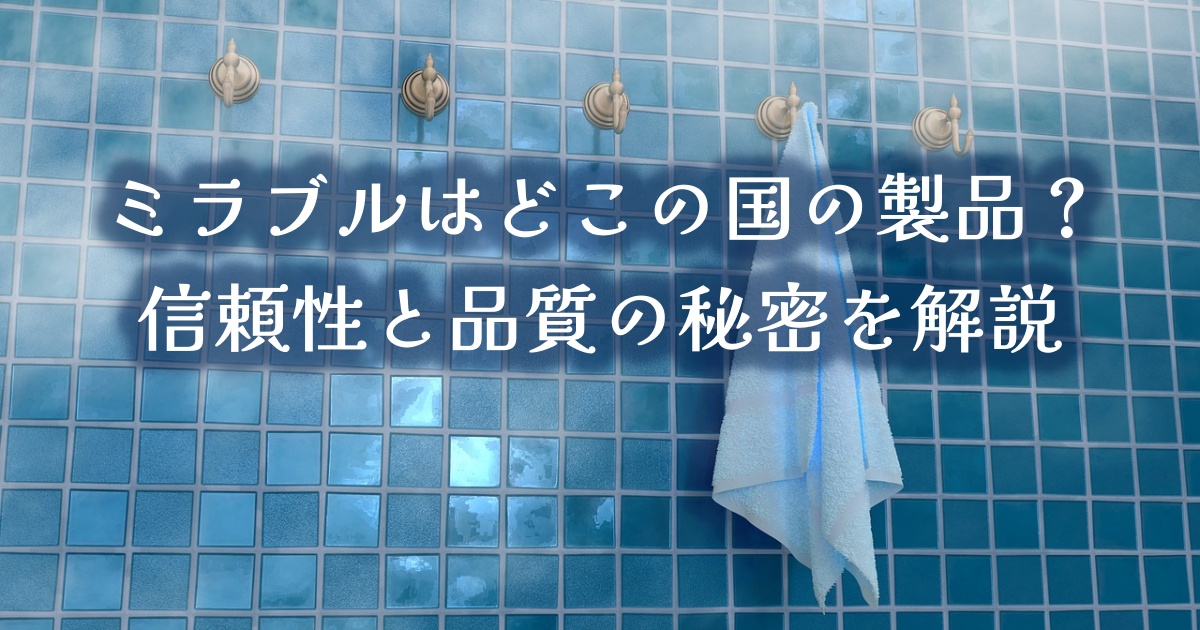 ミラブルはどこの国の製品？信頼性と品質の秘密を解説