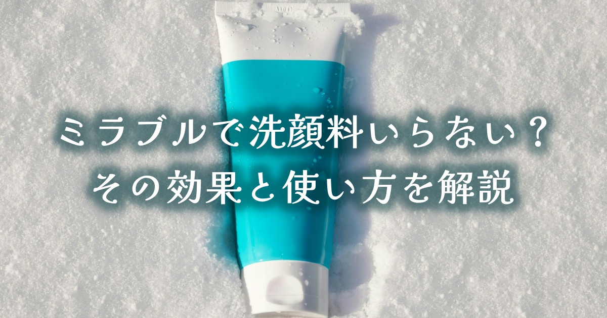 ミラブルで洗顔料いらない？その効果と使い方を解説