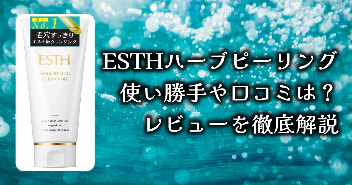 ESTHハーブピーリングクレンジングの使い勝手や口コミレビューを徹底解説！