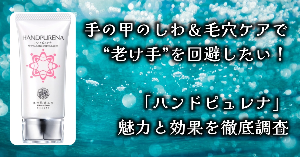 手の甲のしわ＆毛穴ケアで “老け手”を回避したい！「北の快適工房ハンドピュレナ」の魅力と効果を徹底調査★