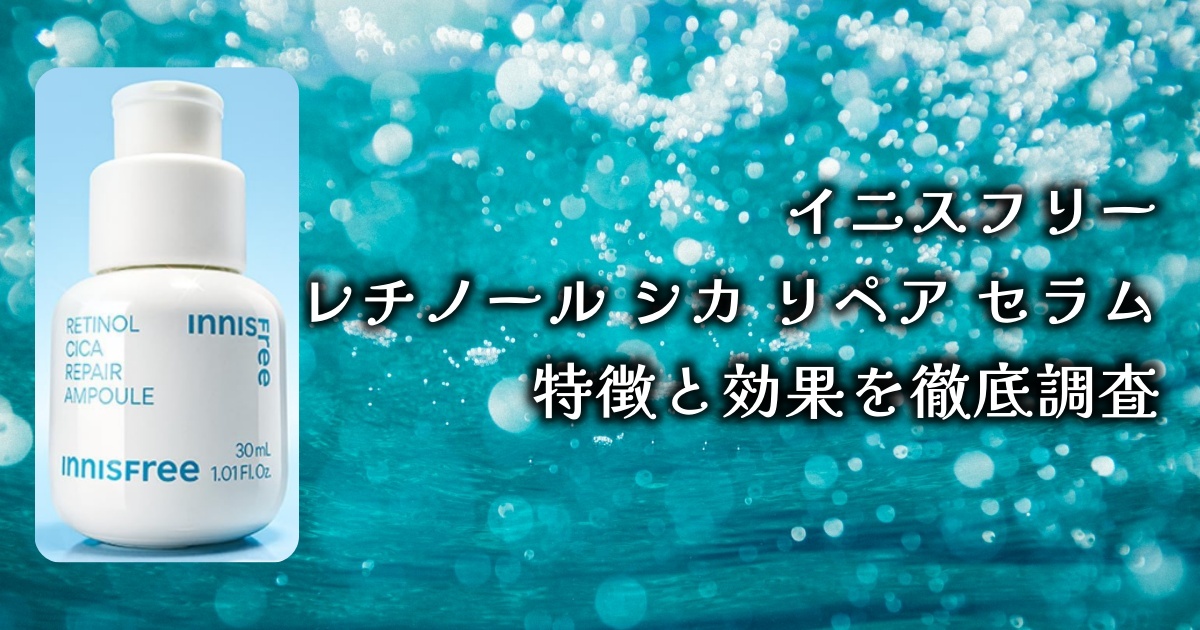 イニスフリー『レチノール シカ リペア セラム』でお肌のハリが復活すると話題に。その特徴と効果を徹底解説！