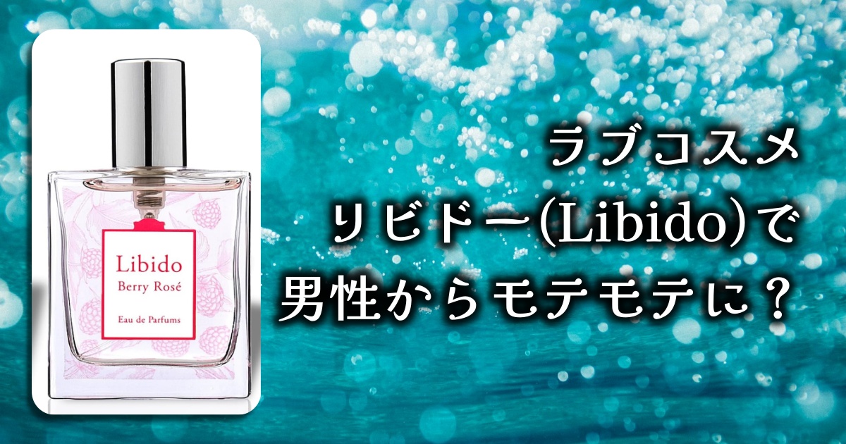 ラブコスメのリビドーベリーロゼで男性を虜にできるって本当なの？その効果と口コミを徹底解説！