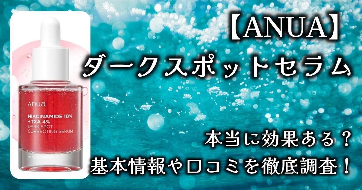 ANUAの「ダークスポットセラム」効果は本物？基本情報や口コミを徹底調査！