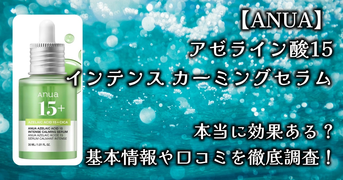 大人気【ANUA】アゼライン酸15インテンス カーミングセラムって本当に効果あるの？基本情報や口コミを徹底調査！