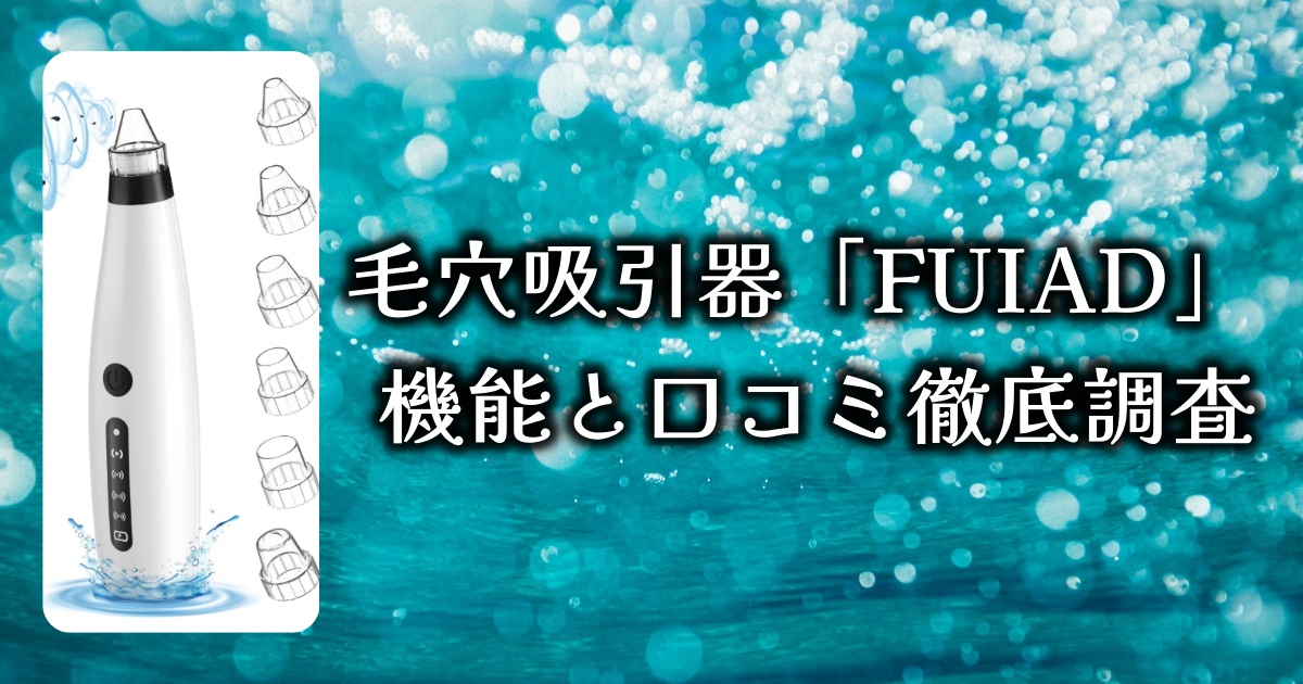 【2024年最新】いま人気の毛穴吸引器「FUIAD」をご存知ですか？魅力と口コミを徹底解説！