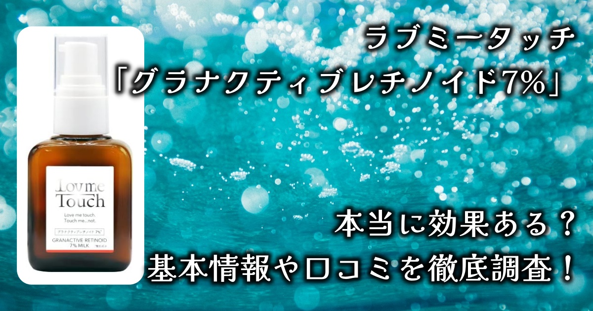 ラブミータッチ「グラナクティブレチノイド7%」の実力は？基本情報や口コミを徹底調査！