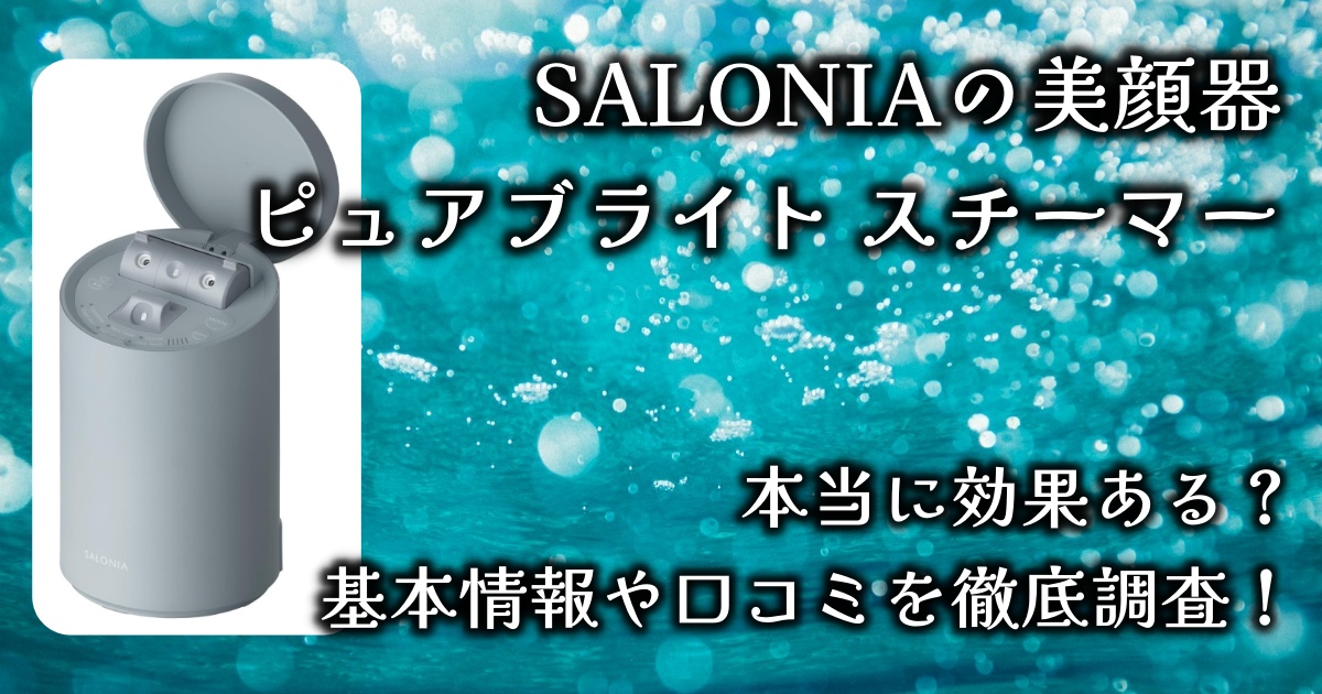 SALONIA「ピュアブライト スチーマー」の肌への効果は？基本情報や口コミを徹底調査！