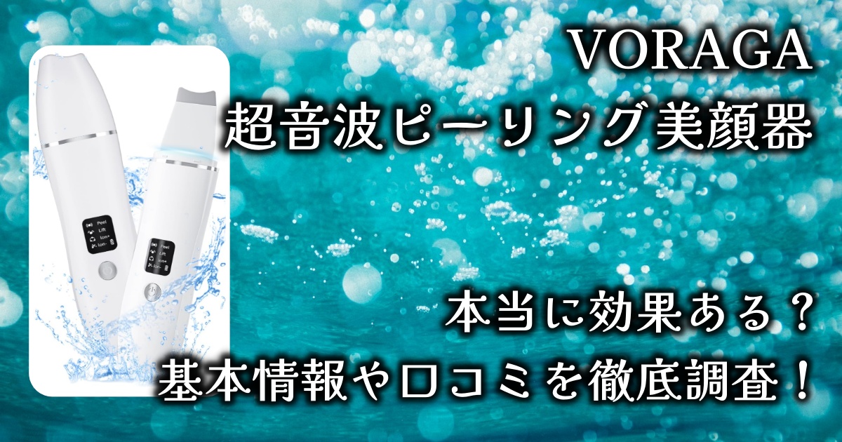 VORAGAの超音波ピーリング美顔器は、毛穴汚れに本当に効果があるのか？基本情報や口コミを徹底調査！