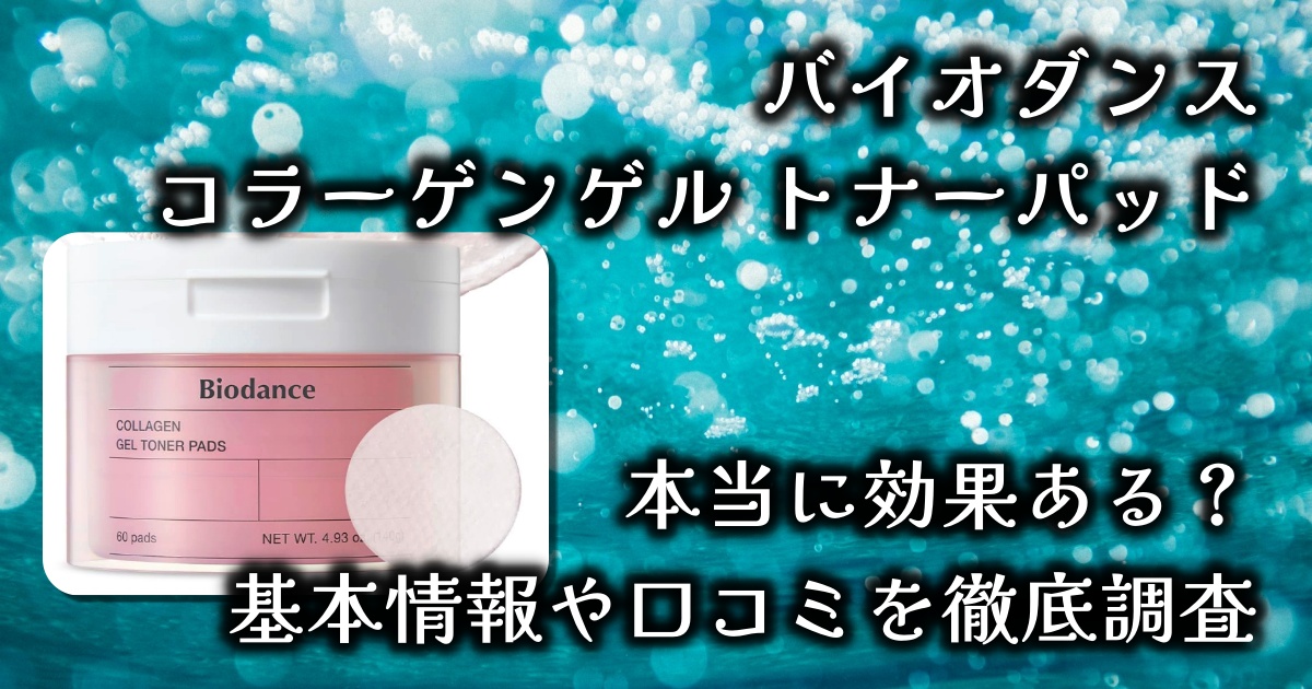 バイオダンス「コラーゲンゲル トナーパッド」はどんな効果があるの？毛穴レスになれる？ハリツヤは？基本情報や口コミを徹底調査